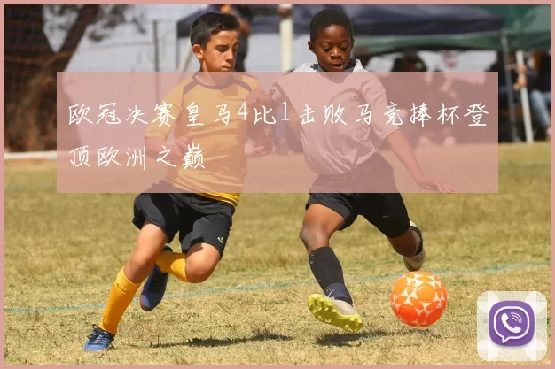 欧冠决赛皇马4比1击败马竞捧杯登顶欧洲之巅