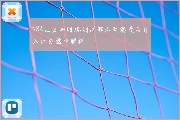 NBA让分加时规则详解加时赛是否计入让分盘口解析