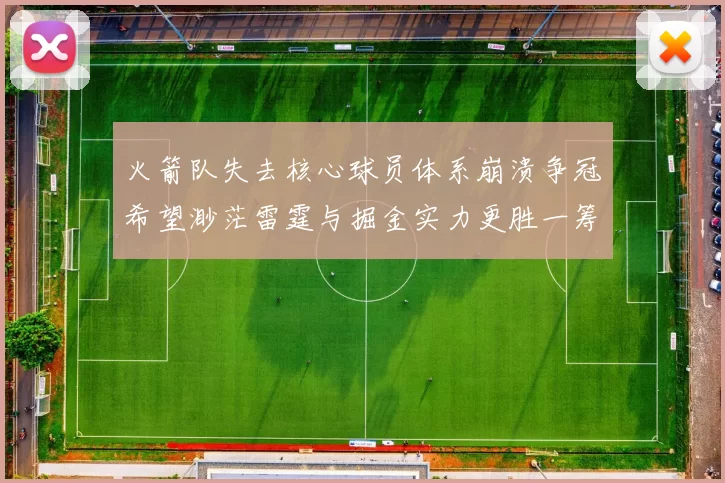 火箭队失去核心球员体系崩溃争冠希望渺茫雷霆与掘金实力更胜一筹