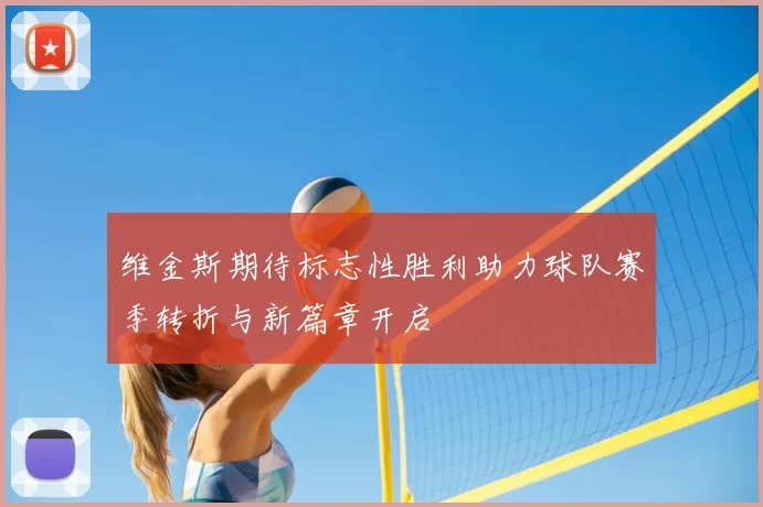 维金斯期待标志性胜利助力球队赛季转折与新篇章开启