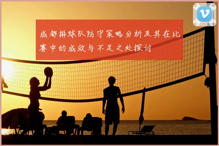 成都排球队防守策略分析及其在比赛中的成效与不足之处探讨