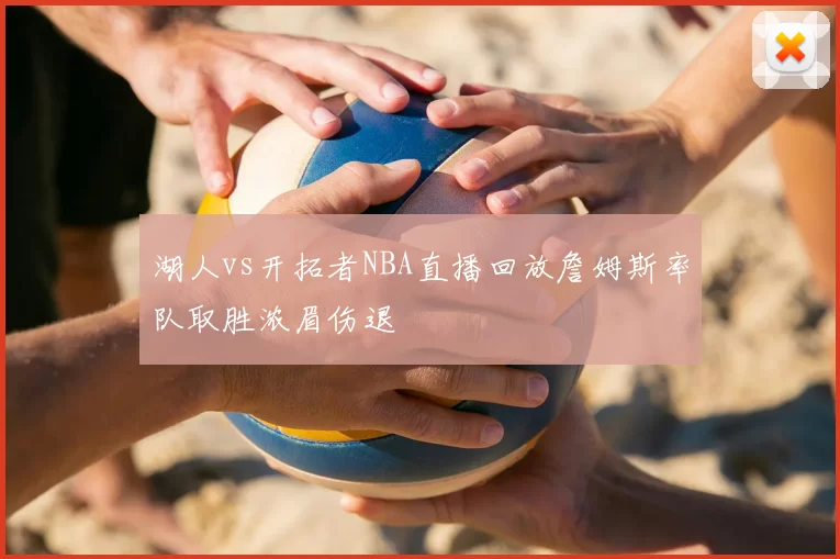 湖人vs开拓者NBA直播回放詹姆斯率队取胜浓眉伤退