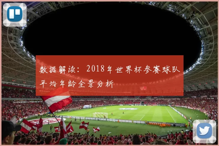 数据解读：2018年世界杯参赛球队平均年龄全景分析