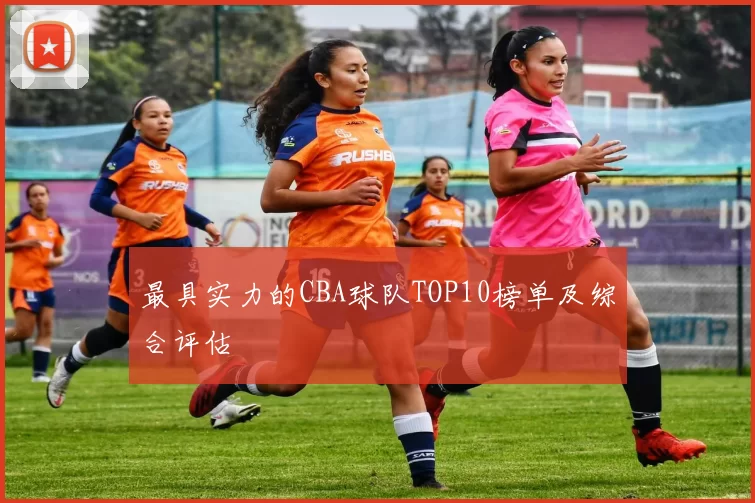 最具实力的CBA球队TOP10榜单及综合评估
