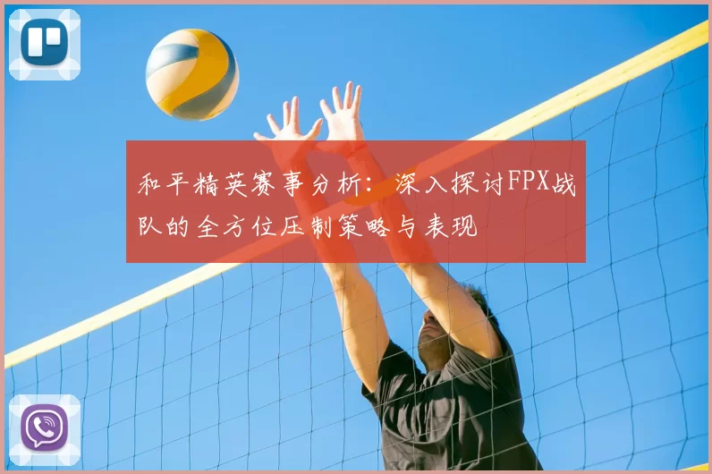 和平精英赛事分析:深入探讨FPX战队的全方位压制策略与表现