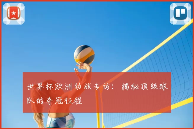 世界杯欧洲劲旅专访：揭秘顶级球队的夺冠征程