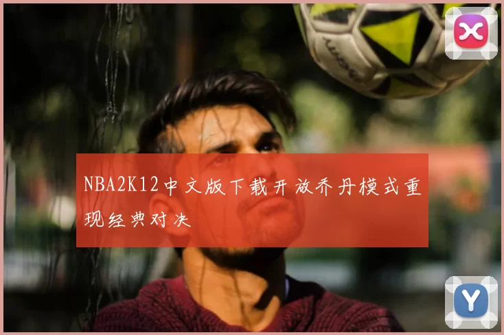 NBA2K12中文版下载开放乔丹模式重现经典对决