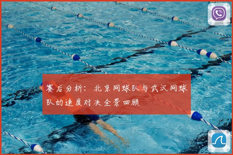 赛后分析：北京网球队与武汉网球队的速度对决全景回顾