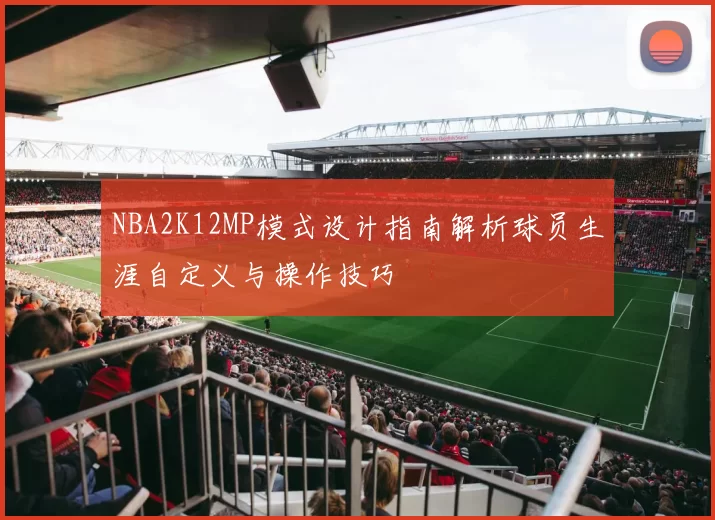 NBA2K12MP模式设计指南解析球员生涯自定义与操作技巧