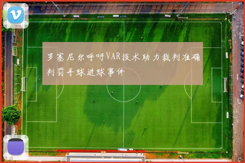 罗塞尼尔呼吁VAR技术助力裁判准确判罚手球进球事件