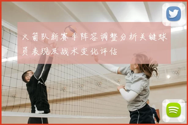 火箭队新赛季阵容调整分析关键球员表现及战术变化评估